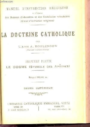 Imagen del vendedor de LA DOCTRINE CATHOLIQUE / PREMIERE PARTIE : LE DOGME (SYMBOLE DES APOTRES) / COURS SUPERIEUR / MANUEL D'INSTRUCTION RELIGIEUSE. a la venta por Le-Livre