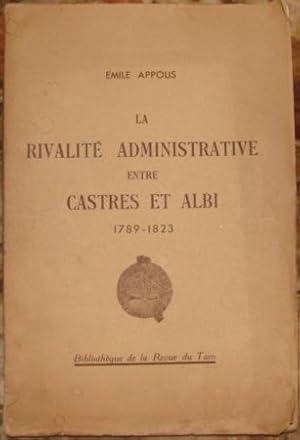 Image du vendeur pour LA RIVALITE ADMINISTRATIVE ENTRE CASTRES ET ALBI. 1789-1823. mis en vente par Librairie du Chteau de Capens