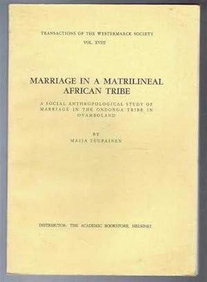 Image du vendeur pour Marriage in a Matrilineal African Tribe, a Social Anthropological Study of Marriage in the Ondonga Tribe in Ovamboland. Transactions of the Westmark Society Vol. XVIII mis en vente par Bailgate Books Ltd