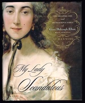 My Lady Scandalous : The Amazing Life and Outrageous Times of Grace Dalrymple Elliot, Royal Court...