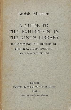 A Guide to the Exhibition in the King's Library, illustrating the history of printing, music prin...
