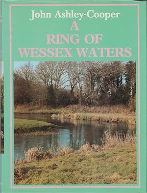 Seller image for A RING OF WESSEX WATERS: AN ANGLER'S RIVERS. By John Ashley-Cooper. for sale by Coch-y-Bonddu Books Ltd