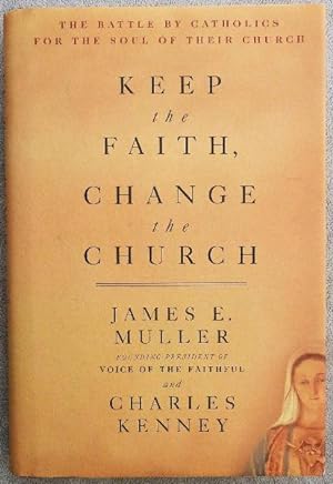 Seller image for Keep the Faith, Change the Church: The Battle by Catholics for the Soul of Their Church: SIGNED BY AUTHORS for sale by Call Phil Now - Books