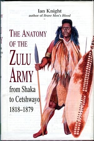 The Anatomy of the Zulu Army from Shaka to Cetshwayo, 1818- 1879