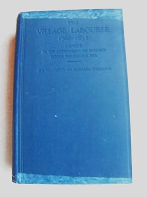 The Village Labourer 1760-1832. A Study In The Government of England Before The Reform Bill