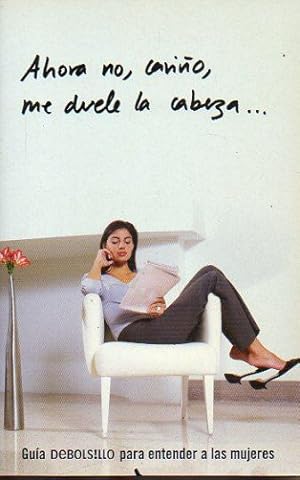 Imagen del vendedor de AHORA NO, CARIO, ME DUELE LA CABEZA. Gua DeBolsillo para entender a las mujeres. a la venta por angeles sancha libros