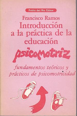 INTRODUCCION A LA PRACTICA DE LA EDUCACION PSICOMOTRIZ -Fundamentos teóricos y prácticos de psico...