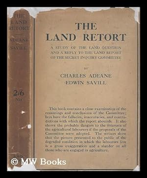 Seller image for The land retort : a study of the land question, with an answer to the report of the secret Enquiry committee / by Charles Adeane and Edwin Savill for sale by MW Books Ltd.