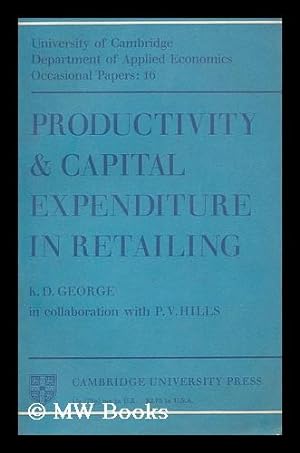 Imagen del vendedor de Productivity and capital expenditure in retailing / by K.D. George in collaboration with P.V. Hills a la venta por MW Books Ltd.