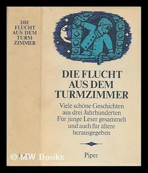 Seller image for Die Flucht aus dem Turmzimmer : viele schone Geschichten von seltsamen Begebenheiten, spannenden Abenteuern, Entdeckungen und Erlebnissen in fremden Landern, aus drei Jahrhunderten deutscher Literatur fur junge Leser gesammelt und auch fur altere for sale by MW Books Ltd.