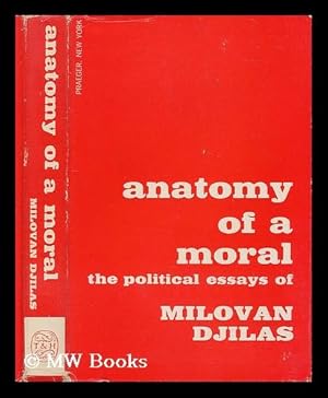 Seller image for Anatomy of a moral : the political essays of Milovan Dilas / edited by Abraham Rothberg ; with an introd. by Paul Willen for sale by MW Books Ltd.