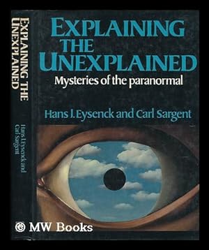 Seller image for Explaining the unexplained : mysteries of the paranormal / Hans J. Eysenck and Carl Sargent for sale by MW Books Ltd.