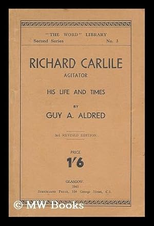 Seller image for Richard Carlile, agitator : his life and times / by Guy A. Aldred for sale by MW Books Ltd.