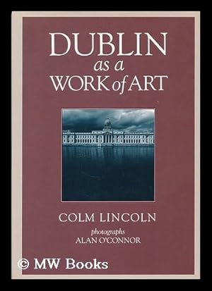 Bild des Verkufers fr Dublin as a work of art / Colm Lincoln ; photographs, Alan O'Connor zum Verkauf von MW Books Ltd.
