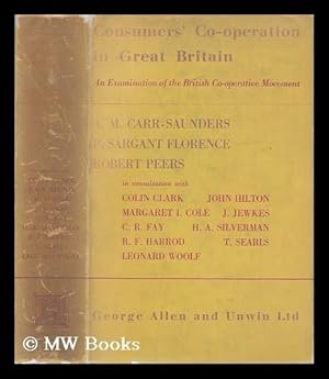 Seller image for Consumers' co-operation in Great Britain : an examination of the British co-operative movement / by A. M. Carr-Saunders, P. Sargant Florence, Robert Peers ; in consultation with Colin Clark . [et al.] for sale by MW Books Ltd.