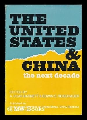 Seller image for The United States and China : the next decade / edited by A. Doak Barnett and Edwin O. Reischauer ; with the assistance of Lois Dougan Tretiak for sale by MW Books Ltd.