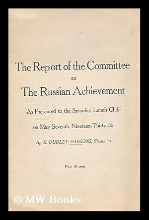 Seller image for Report of the committee on the Russian achievement : as presented to the Saturday Lunch Club on May Seventh, Nineteen-Thirty-six / by E. Dudley Parsons for sale by MW Books Ltd.