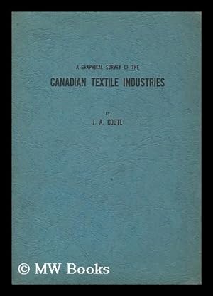Seller image for A graphical survey of the Canadian textile industries / by James A. Coote for sale by MW Books Ltd.