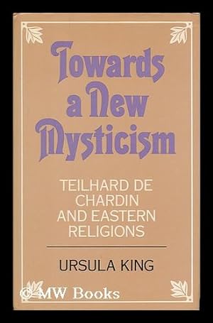 Seller image for Towards a new mysticism : Teilhard de Chardin and Eastern religions / Ursula King for sale by MW Books Ltd.