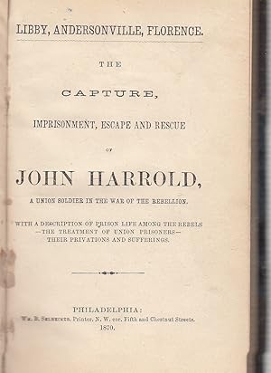 The Capture, Imprisonment, Escape and Rescue of John Harrold, A Union Soldier in the War of the R...