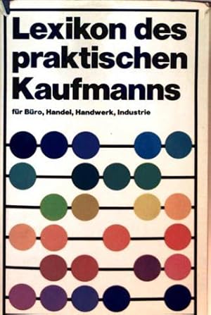 Lexikon des praktischen Kaufmanns für Büro, Handel, Handwerk und Industrie