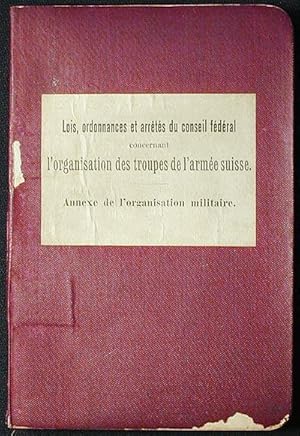 Lois, Ordonnances et Arrêtés du Conseil Fédéral Concernant l'Organisation des Troupes de l'Armée ...