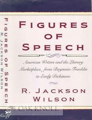 Seller image for FIGURES OF SPEECH: AMERICAN WRITERS AND THE LITERARY MARKETPLACE, FROM BENJAMIN FRANKLIN TO EMILY DICKINSON for sale by Oak Knoll Books, ABAA, ILAB