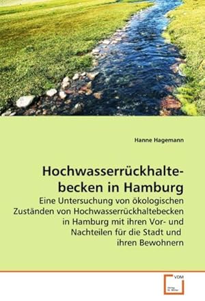 Imagen del vendedor de Hochwasserrckhaltebecken in Hamburg : Eine Untersuchung von kologischen Zustnden von Hochwasserrckhaltebecken in Hamburg mit ihren Vor- und Nachteilen fr die Stadt und ihren Bewohnern a la venta por AHA-BUCH GmbH