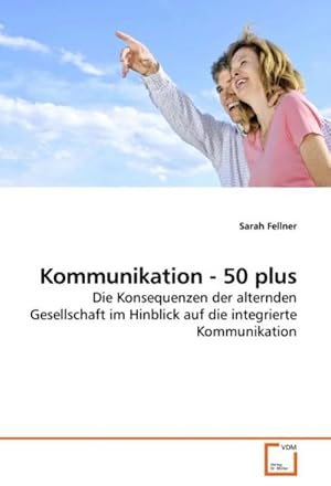 Immagine del venditore per Kommunikation - 50 plus : Die Konsequenzen der alternden Gesellschaft im Hinblick auf die integrierte Kommunikation venduto da AHA-BUCH GmbH