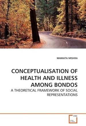 Imagen del vendedor de CONCEPTUALISATION OF HEALTH AND ILLNESS AMONG BONDOS : A THEORETICAL FRAMEWORK OF SOCIAL REPRESENTATIONS a la venta por AHA-BUCH GmbH