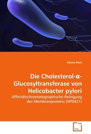 Bild des Verkufers fr Die Cholesterol- -Glucosyltransferase von Helicobacter pylori : Affinittschromatographische Reinigung des Membranproteins (HP0421) zum Verkauf von AHA-BUCH GmbH