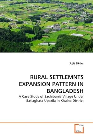 Seller image for RURAL SETTLEMNTS EXPANSION PATTERN IN BANGLADESH : A Case Study of Sachibunia Village Under Batiaghata Upazila in Khulna District for sale by AHA-BUCH GmbH