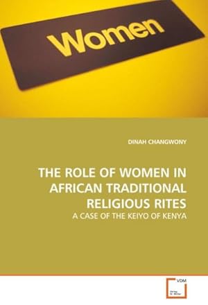 Imagen del vendedor de THE ROLE OF WOMEN IN AFRICAN TRADITIONAL RELIGIOUS RITES : A CASE OF THE KEIYO OF KENYA a la venta por AHA-BUCH GmbH