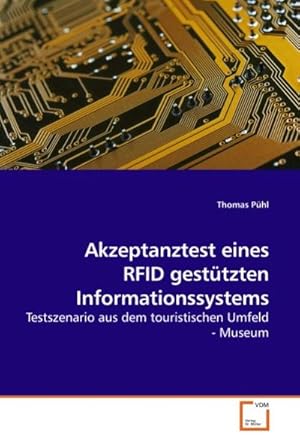 Imagen del vendedor de Akzeptanztest eines RFID gesttzten Informationssystems : Testszenario aus dem touristischen Umfeld - Museum a la venta por AHA-BUCH GmbH