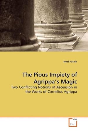 Seller image for The Pious Impiety of Agrippa's Magic : Two Conflicting Notions of Ascension in the Works of Cornelius Agrippa for sale by AHA-BUCH GmbH