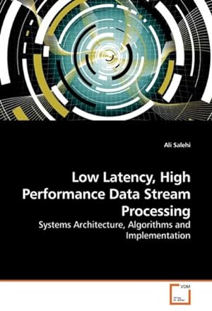 Bild des Verkufers fr Low Latency, High Performance Data Stream Processing : Systems Architecture, Algorithms and Implementation zum Verkauf von AHA-BUCH GmbH