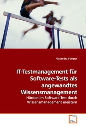 Seller image for IT-Testmanagement fr Software-Tests als angewandtes Wissensmanagement : Hrden im Software-Test durch Wissensmanagement meistern for sale by AHA-BUCH GmbH