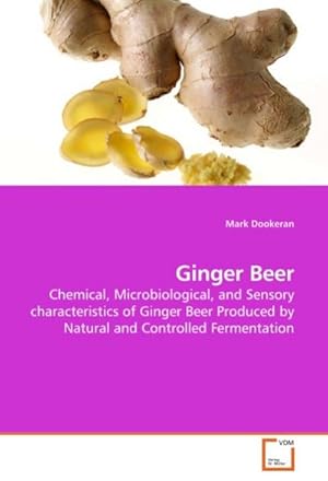 Imagen del vendedor de Ginger Beer : Chemical, Microbiological, and Sensory characteristics of Ginger Beer Produced by Natural and Controlled Fermentation a la venta por AHA-BUCH GmbH