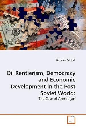 Imagen del vendedor de Oil Rentierism, Democracy and Economic Development in the Post Soviet World: : The Case of Azerbaijan a la venta por AHA-BUCH GmbH