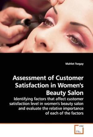 Seller image for Assessment of Customer Satisfaction in Women's Beauty Salon : Identifying factors that affect customer satisfaction level in women's beauty salon and evaluate the relative importance of each of the factors for sale by AHA-BUCH GmbH