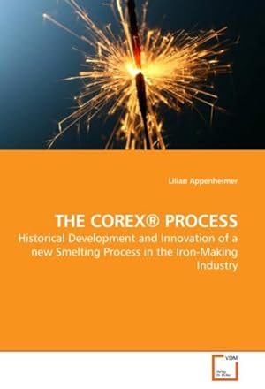 Image du vendeur pour THE COREX PROCESS : Historical Development and Innovation of a new Smelting Process in the Iron-Making Industry mis en vente par AHA-BUCH GmbH