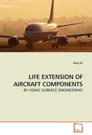 Seller image for LIFE EXTENSION OF AIRCRAFT COMPONENTS : BY USING SURFACE ENGINEERING for sale by AHA-BUCH GmbH
