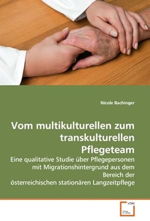 Image du vendeur pour Vom multikulturellen zum transkulturellen Pflegeteam : Eine qualitative Studie ber Pflegepersonen mit Migrationshintergrund aus dem Bereich der sterreichischen stationren Langzeitpflege mis en vente par AHA-BUCH GmbH