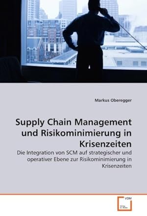 Seller image for Supply Chain Management und Risikominimierung in Krisenzeiten : Die Integration von SCM auf strategischer und operativer Ebene zur Risikominimierung in Krisenzeiten for sale by AHA-BUCH GmbH