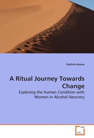 Seller image for A Ritual Journey Towards Change : Exploring the Human Condition with Women in Alcohol Recovery for sale by AHA-BUCH GmbH