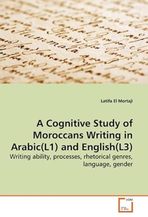 Seller image for A Cognitive Study of Moroccans Writing in Arabic(L1) and English(L3) : Writing ability, processes, rhetorical genres, language, gender for sale by AHA-BUCH GmbH