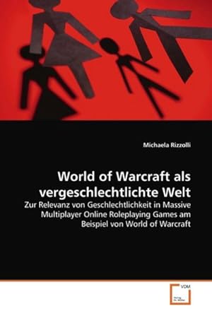 Bild des Verkufers fr World of Warcraft als vergeschlechtlichte Welt : Zur Relevanz von Geschlechtlichkeit in Massive Multiplayer Online Roleplaying Games am Beispiel von World of Warcraft zum Verkauf von AHA-BUCH GmbH