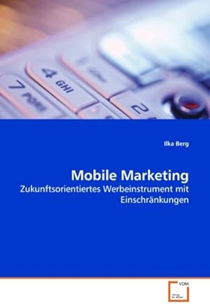 Seller image for Mobile Marketing : Zukunftsorientiertes Werbeinstrument mit Einschrnkungen for sale by AHA-BUCH GmbH