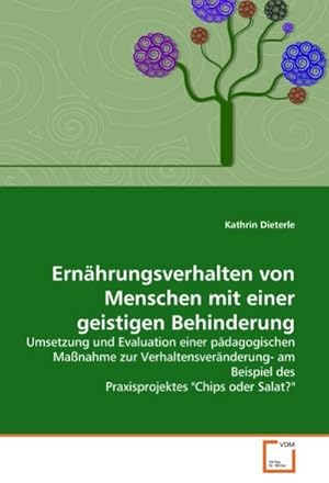 Imagen del vendedor de Ernhrungsverhalten von Menschen mit einer geistigen Behinderung : Umsetzung und Evaluation einer pdagogischen Manahme zur Verhaltensvernderung- am Beispiel des Praxisprojektes "Chips oder Salat?" a la venta por AHA-BUCH GmbH