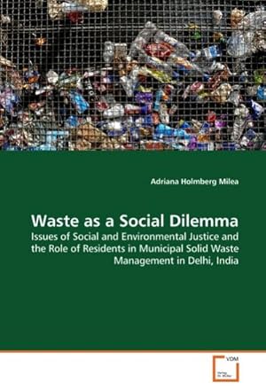 Seller image for Waste as a Social Dilemma : Issues of Social and Environmental Justice and the Role of Residents in Municipal Solid Waste Management in Delhi, India for sale by AHA-BUCH GmbH